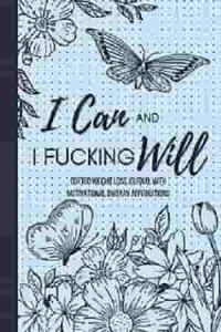 I Can and I Fucking Will — Dotted Weight Loss Journal With Motivational Sweary Affirmations 13 Week Daily